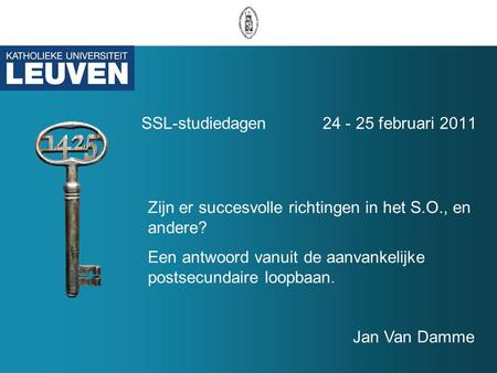 SSL-studiedagen 24 - 25 februari 2011 Zijn er succesvolle richtingen in het S.O., en andere? Een antwoord vanuit de aanvankelijke postsecundaire loopbaan.