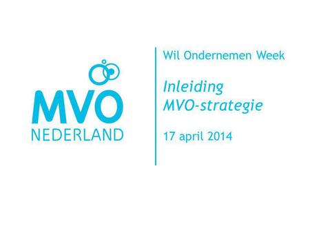 Wil Ondernemen Week Inleiding MVO-strategie 17 april 2014.