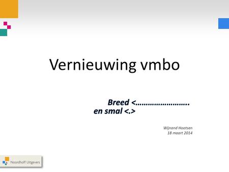 Breed <…………………….. en smal <.> Wijnand Hootsen 18 maart 2014