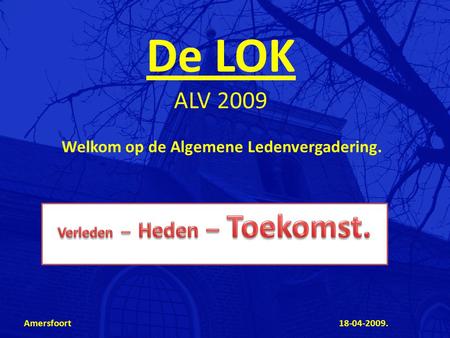De LOK ALV 2009 Welkom op de Algemene Ledenvergadering. Amersfoort 18-04-2009.