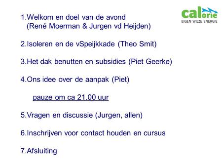 1.Welkom en doel van de avond (René Moerman & Jurgen vd Heijden) 2.Isoleren en de vSpeijkkade (Theo Smit) 3.Het dak benutten en subsidies (Piet Geerke)