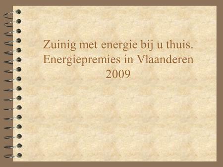 Zuinig met energie bij u thuis. Energiepremies in Vlaanderen 2009.