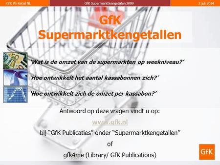 GfK PS Retail NLGfK Supermarktkengetallen 20092 juli 2014 GfK Supermarktkengetallen Antwoord op deze vragen vindt u op: www.gfk.nl bij “GfK Publicaties”