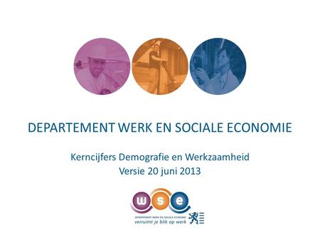 DEPARTEMENT WERK EN SOCIALE ECONOMIE Kerncijfers Demografie en Werkzaamheid Versie 20 juni 2013.