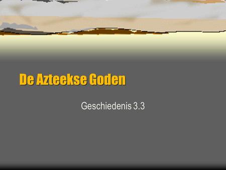 De Azteekse Goden Geschiedenis 3.3.