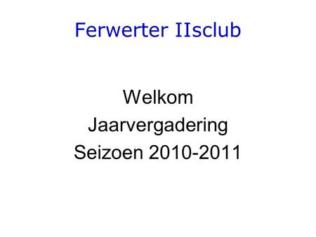 Ferwerter IIsclub Welkom Jaarvergadering Seizoen 2010-2011.