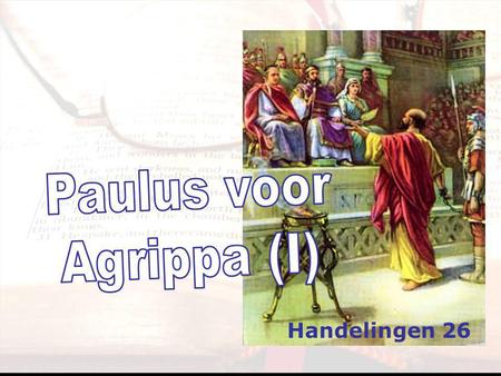 Paulus voor Agrippa (I) Handelingen 26.