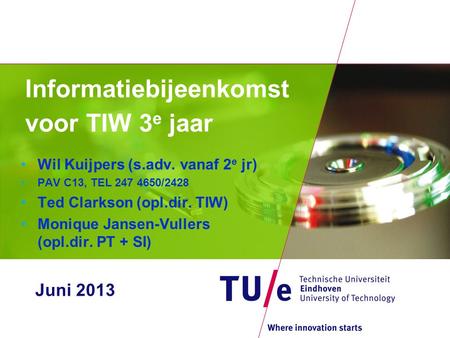 Informatiebijeenkomst voor TIW 3 e jaar •Wil Kuijpers (s.adv. vanaf 2 e jr) •PAV C13, TEL 247 4650/2428 •Ted Clarkson (opl.dir. TIW) •Monique Jansen-Vullers.