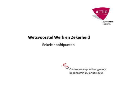 Wetsvoorstel Werk en Zekerheid Enkele hoofdpunten Ondernemerspunt Hoogeveen Bijeenkomst 15 januari 2014.