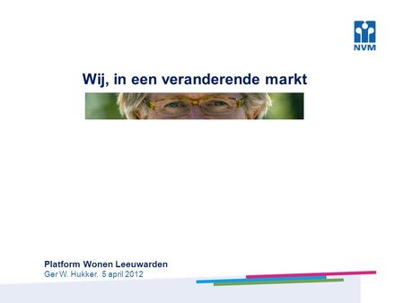 Wij, in een veranderende markt Platform Wonen Leeuwarden Ger W. Hukker, 5 april 2012.