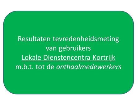 Resultaten tevredenheidsmeting van gebruikers Lokale Dienstencentra Kortrijk m.b.t. tot de onthaalmedewerkers.