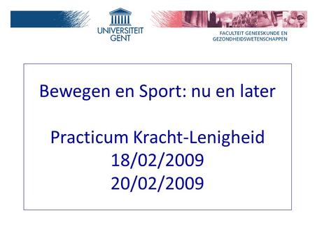 Bewegen en Sport: nu en later Practicum Kracht-Lenigheid 18/02/2009