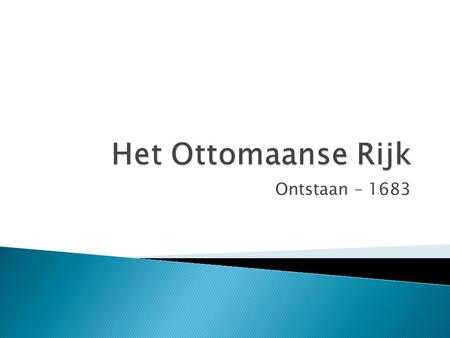 Ontstaan – 1683.  Osman (1258-1324) ◦ Biografie ◦ Evolutie.