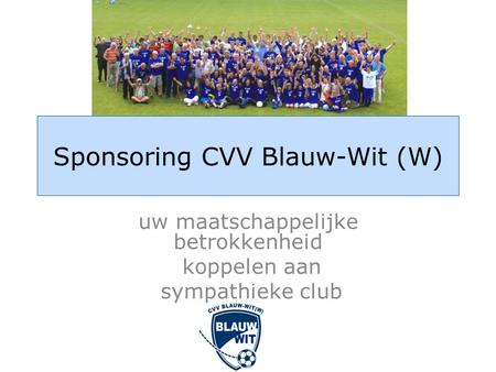 Sponsoring CVV Blauw-Wit (W) uw maatschappelijke betrokkenheid koppelen aan sympathieke club.