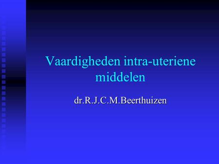 Vaardigheden intra-uteriene middelen dr.R.J.C.M.Beerthuizen.