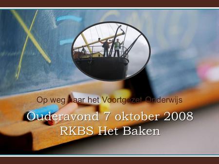 Op weg naar het Voortgezet Onderwijs Ouderavond 7 oktober 2008 RKBS Het Baken.