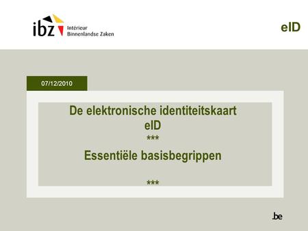 EID 07/12/2010 De elektronische identiteitskaart eID *** Essentiële basisbegrippen ***