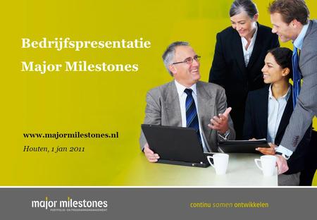 Bedrijfspresentatie Major Milestones www.majormilestones.nl Houten, 1 jan 2011.