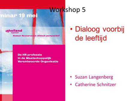 Workshop 5 •Dialoog voorbij de leeftijd • Suzan Langenberg • Catherine Schnitzer.