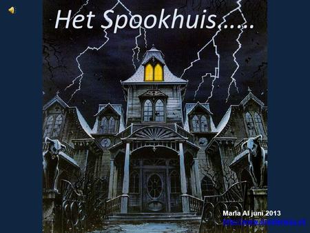 Het Spookhuis…… Maria Al juni 2013 http://www.donderwijs.nl/