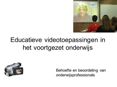 Educatieve videotoepassingen in het voortgezet onderwijs Behoefte en beoordeling van onderwijsprofessionals.