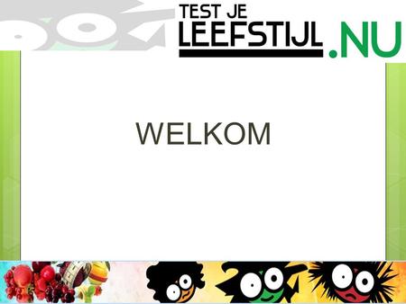 WELKOM. Geschiedenis 2006-2011 Doelstelling Stichting Testjeleefstijl.nu: “Op een eigentijdse, betekenisvolle en interactieve manier jongeren bewust maken.