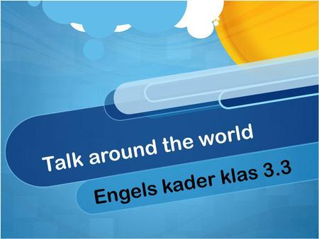 Talk around the world Engels kader klas 3.3. Talk around the world Work in groups of three Study culture of English speaking countries Practise speaking.