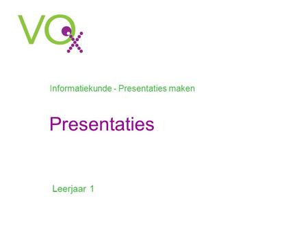 Presentaties •Leerjaar 1 Informatiekunde - Presentaties maken.