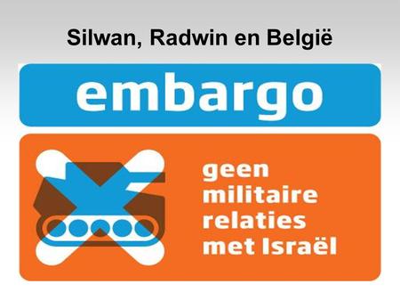 Silwan, Radwin en België. Silwan Wat is Silwan?  Gemeente gelegen in Oost Jeruzalem  Sinds de 6 daagse oorlog in 1967 tot nu slachtoffer van bezettingspolitiek.