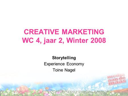CREATIVE MARKETING WC 4, jaar 2, Winter 2008 Storytelling Experience Economy Toine Nagel.