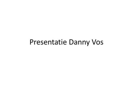 Presentatie Danny Vos.