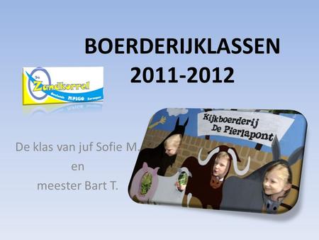 BOERDERIJKLASSEN 2011-2012 De klas van juf Sofie M. en meester Bart T.