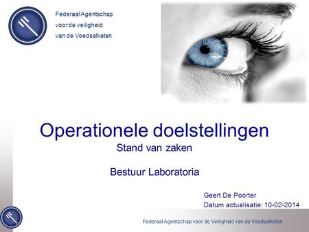 Federaal Agentschap voor de Veiligheid van de Voedselketen Operationele doelstellingen Stand van zaken Bestuur Laboratoria Geert De Poorter Datum actualisatie: