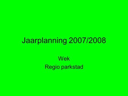 Jaarplanning 2007/2008 Wek Regio parkstad. WEKRAAD De wekraad wordt op dit moment gevormd door: Leon Lipsch. Er worden enkele vergaderingen per jaar georganiseerd.
