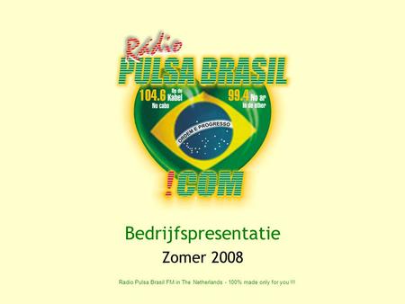Radio Pulsa Brasil FM in The Netherlands - 100% made only for you !!! Bedrijfspresentatie Zomer 2008.