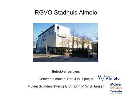RGVO Stadhuis Almelo Betrokken partijen: Gemeente Almelo: Dhr. J.W. Spanjer Mulder Schilders Twente B.V. : Dhr. M.W.B. Jansen.