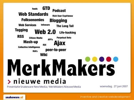 Woensdag, 27 juni 2007 Presentatie Snakeware New Media / MerkMakers Nieuwe Media.