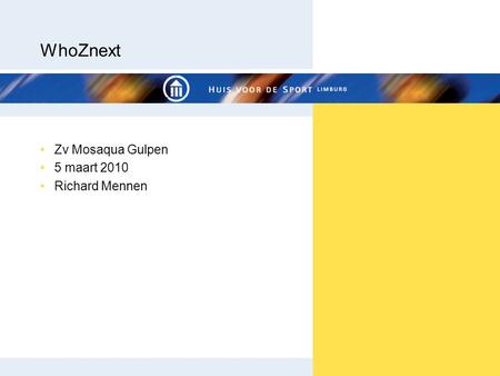 WhoZnext •Zv Mosaqua Gulpen •5 maart 2010 •Richard Mennen.