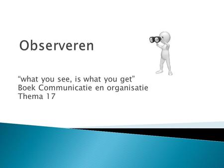 Observeren “what you see, is what you get”