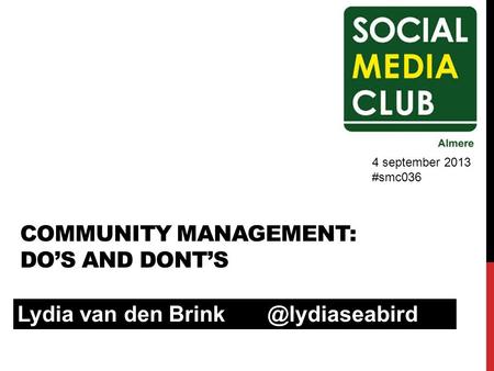 COMMUNITY MANAGEMENT: DO’S AND DONT’S Lydia van den 4 september 2013 #smc036.
