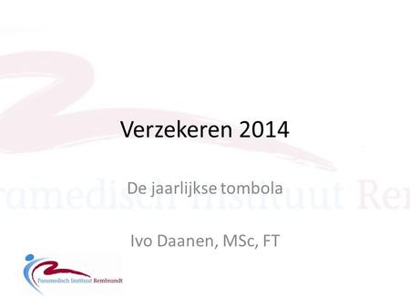 Verzekeren 2014 De jaarlijkse tombola Ivo Daanen, MSc, FT.