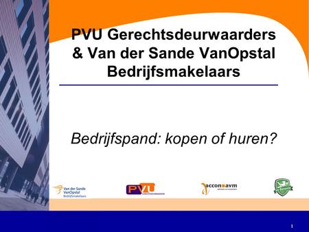 1 PVU Gerechtsdeurwaarders & Van der Sande VanOpstal Bedrijfsmakelaars Bedrijfspand: kopen of huren?
