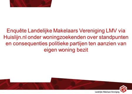 Enquête Landelijke Makelaars Vereniging LMV via Huislijn.nl onder woningzoekenden over standpunten en consequenties politieke partijen ten aanzien van.