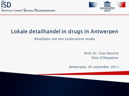 Prof. Dr. Tom Decorte Eline D’Huyvetter Antwerpen, 26 september 2013
