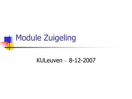 Module Zuigeling KULeuven – 8-12-2007.