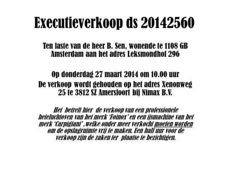 Executieverkoop ds 20142560 Ten laste van de heer B. Sen, wonende te 1108 GB Amsterdam aan het adres Leksmondhof 296 Op donderdag 27 maart 2014 om 10.00.