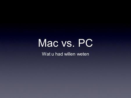 Mac vs. PC Wat u had willen weten. Verschillen • Mac hardware en software worden gemaakt in één bedrijf: Apple • Naadloze intergratie, bijna geen onderhoud.