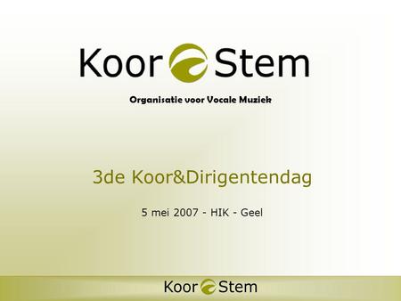 Organisatie voor Vocale Muziek 3de Koor&Dirigentendag 5 mei 2007 - HIK - Geel.