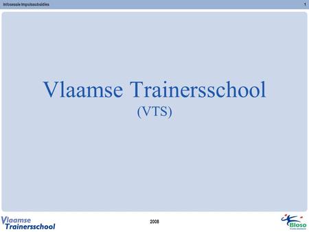 2008 Infosessie Impulssubsidies1 Vlaamse Trainersschool (VTS)