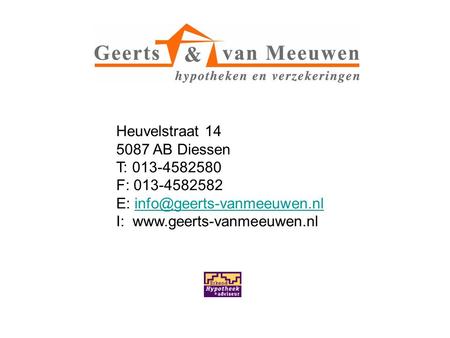 Heuvelstraat 14 5087 AB Diessen T: 013-4582580 F: 013-4582582 E: info@geerts-vanmeeuwen.nl I: www.geerts-vanmeeuwen.nl.